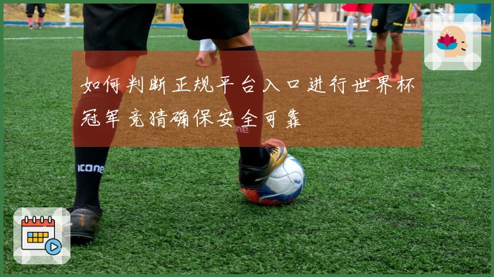 如何判断正规平台入口进行世界杯冠军竞猜确保安全可靠